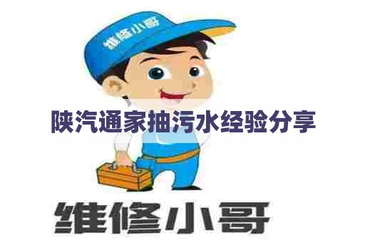 陕汽通家抽污水经验分享