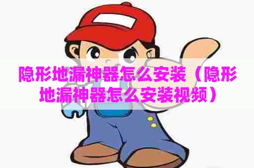 隐形地漏神器怎么安装（隐形地漏神器怎么安装视频）