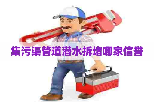 集污渠管道潜水拆堵哪家信誉