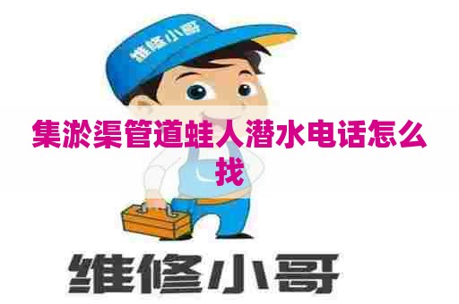 集淤渠管道蛙人潜水电话怎么找