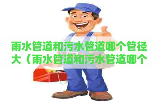 雨水管道和污水管道哪个管径大（雨水管道和污水管道哪个管径大些）