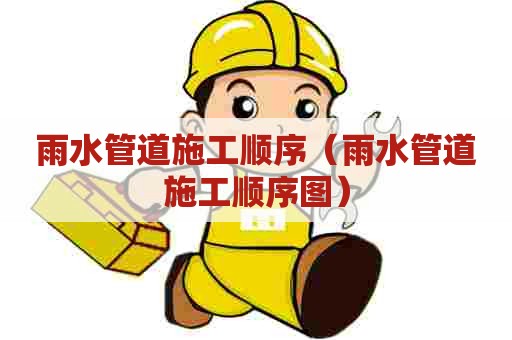 雨水管道施工顺序（雨水管道施工顺序图）