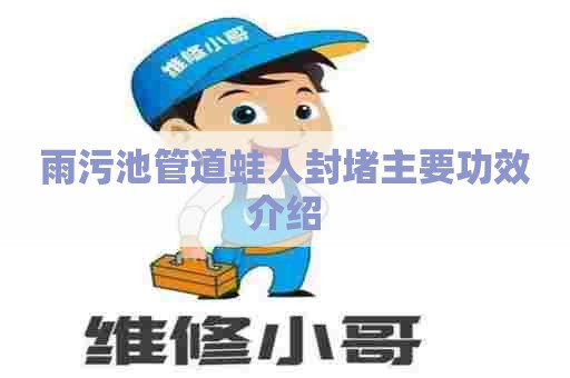雨污池管道蛙人封堵主要功效介绍