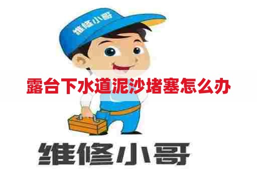 露台下水道泥沙堵塞怎么办