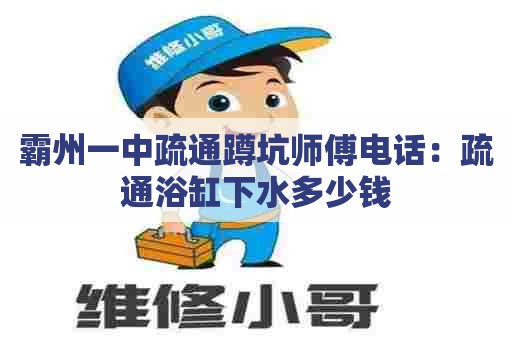 霸州一中疏通蹲坑师傅电话：疏通浴缸下水多少钱