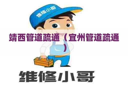 靖西管道疏通（宜州管道疏通）