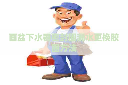 面盆下水器密封圈漏水更换胶圈方法