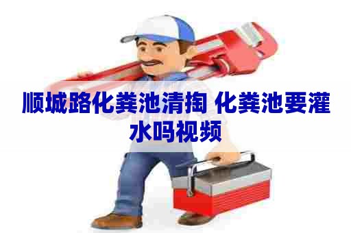 顺城路化粪池清掏 化粪池要灌水吗视频
