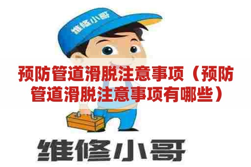 预防管道滑脱注意事项（预防管道滑脱注意事项有哪些）