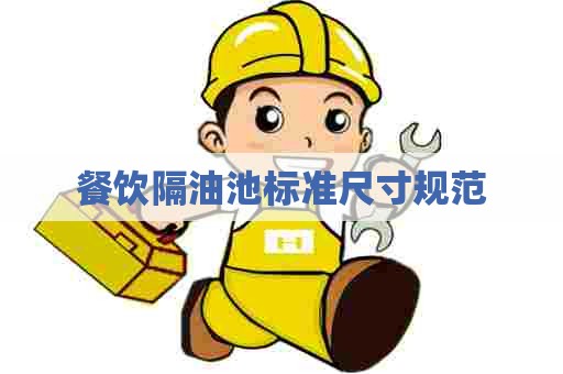 餐饮隔油池标准尺寸规范
