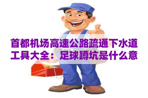 首都机场高速公路疏通下水道工具大全：足球蹲坑是什么意思