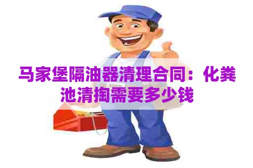 马家堡隔油器清理合同：化粪池清掏需要多少钱