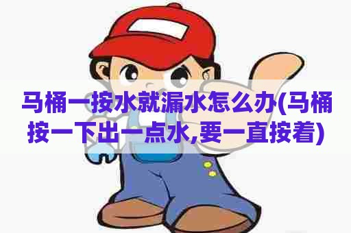 马桶一按水就漏水怎么办(马桶按一下出一点水,要一直按着) 马桶一按水就漏水怎么办(马桶按一下出一点水,要一直按着)