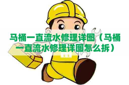 马桶一直流水修理详图（马桶一直流水修理详图怎么拆）