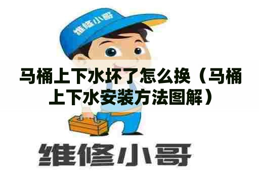 马桶上下水坏了怎么换（马桶上下水安装方法图解）