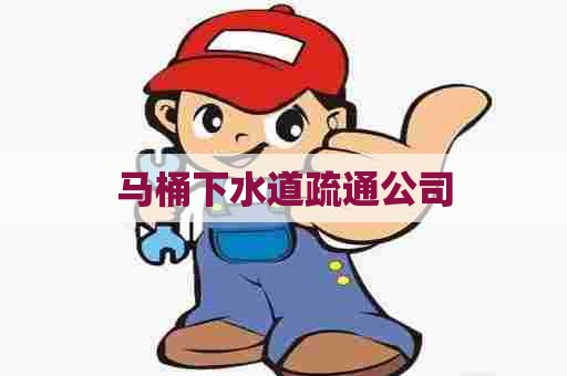 马桶下水道疏通公司 马桶下水道疏通公司