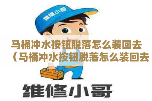 马桶冲水按钮脱落怎么装回去（马桶冲水按钮脱落怎么装回去图解）