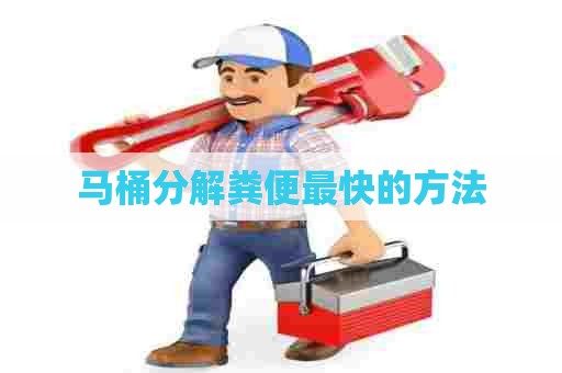 马桶分解粪便最快的方法