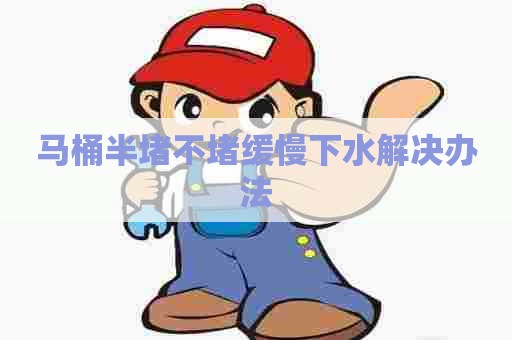 马桶半堵不堵缓慢下水解决办法
