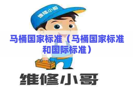 马桶国家标准（马桶国家标准和国际标准）