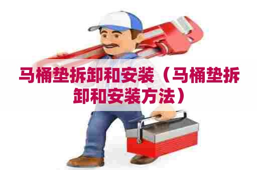 马桶垫拆卸和安装(马桶垫拆卸和安装方法) 马桶垫拆卸和安装(马桶垫拆卸和安装方法)