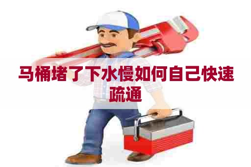 马桶堵了下水慢如何自己快速疏通