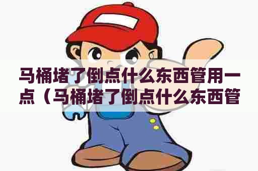 马桶堵了倒点什么东西管用一点（马桶堵了倒点什么东西管用一点呢）