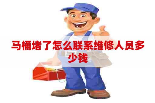 马桶堵了怎么联系维修人员多少钱