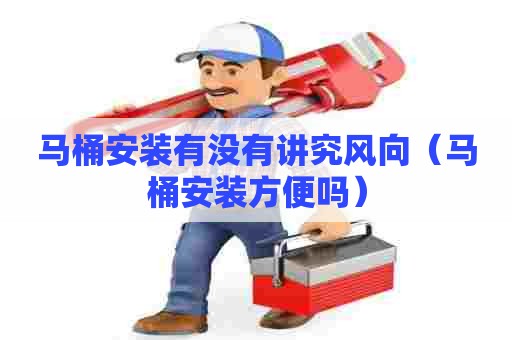 马桶安装有没有讲究风向（马桶安装方便吗）