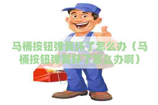 马桶按钮弹簧坏了怎么办（马桶按钮弹簧坏了怎么办啊）