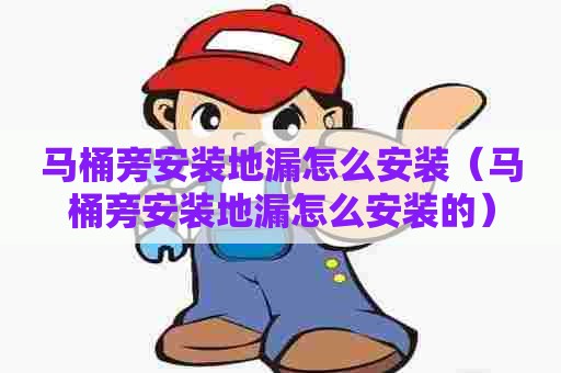 马桶旁安装地漏怎么安装（马桶旁安装地漏怎么安装的）