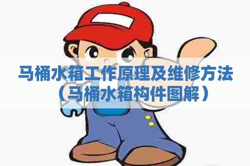 马桶水箱工作原理及维修方法（马桶水箱构件图解）