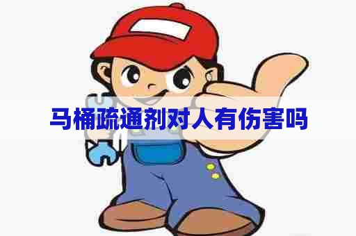 马桶疏通剂对人有伤害吗