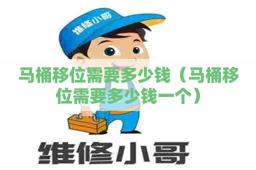 马桶移位需要多少钱（马桶移位需要多少钱一个）