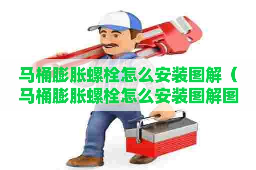 马桶膨胀螺栓怎么安装图解（马桶膨胀螺栓怎么安装图解图片）