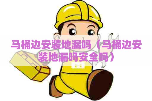 马桶边安装地漏吗（马桶边安装地漏吗安全吗）