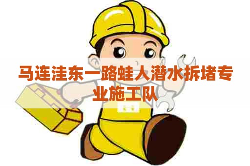 马连洼东一路蛙人潜水拆堵专业施工队 马连洼东一路蛙人潜水拆堵专业施工队
