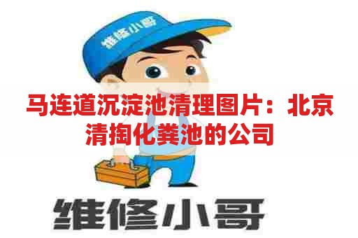 马连道沉淀池清理图片：北京清掏化粪池的公司