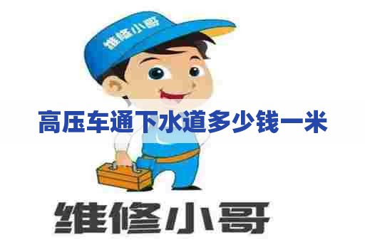 高压车通下水道多少钱一米