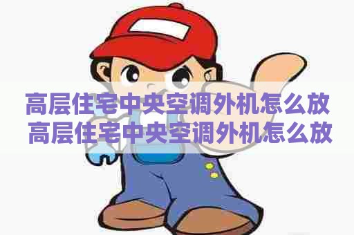 高层住宅中央空调外机怎么放 高层住宅中央空调外机怎么放置