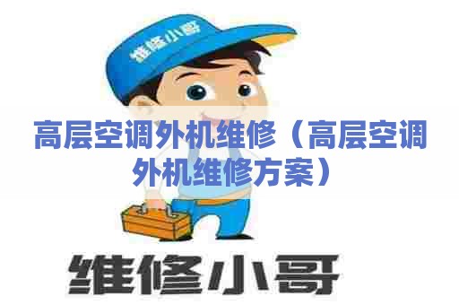 高层空调外机维修（高层空调外机维修方案）