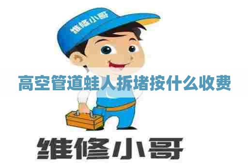 高空管道蛙人拆堵按什么收费