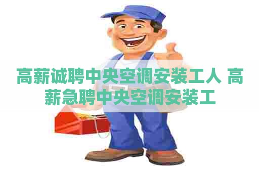 高薪诚聘中央空调安装工人 高薪急聘中央空调安装工