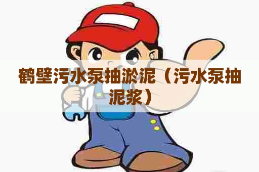 鹤壁污水泵抽淤泥（污水泵抽泥浆）