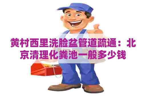 黄村西里洗脸盆管道疏通：北京清理化粪池一般多少钱