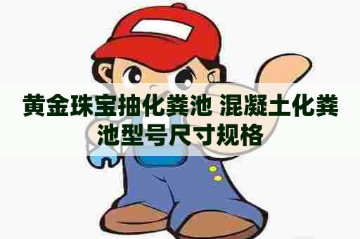 黄金珠宝抽化粪池 混凝土化粪池型号尺寸规格