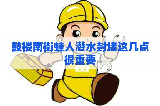 鼓楼南街蛙人潜水封堵这几点很重要