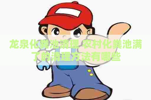 龙泉化粪池清理 农村化粪池满了的清理方法有哪些