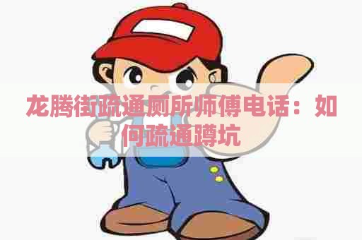 龙腾街疏通厕所师傅电话：如何疏通蹲坑