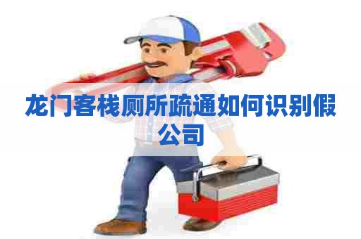 龙门客栈厕所疏通如何识别假公司